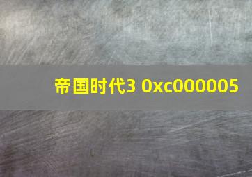 帝国时代3 0xc000005